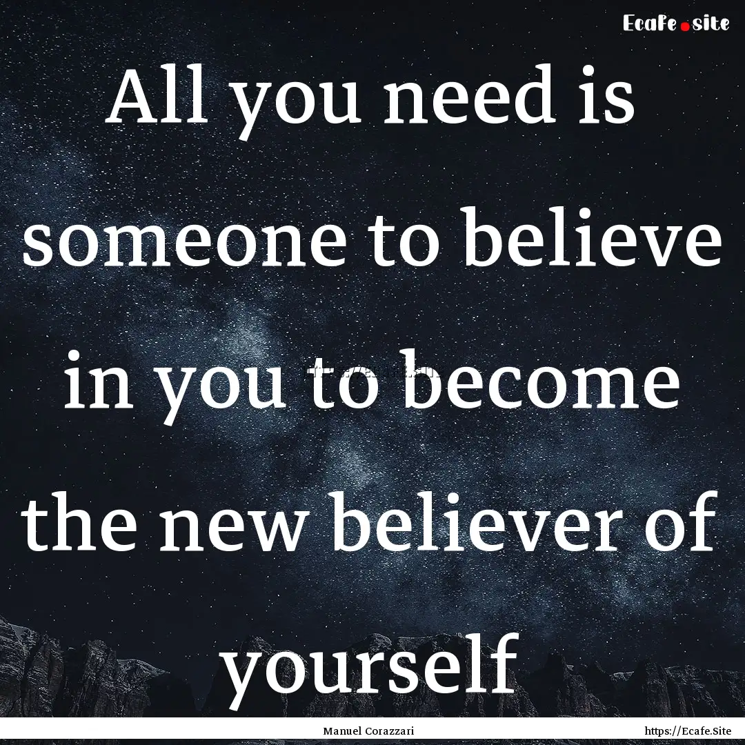 All you need is someone to believe in you.... : Quote by Manuel Corazzari