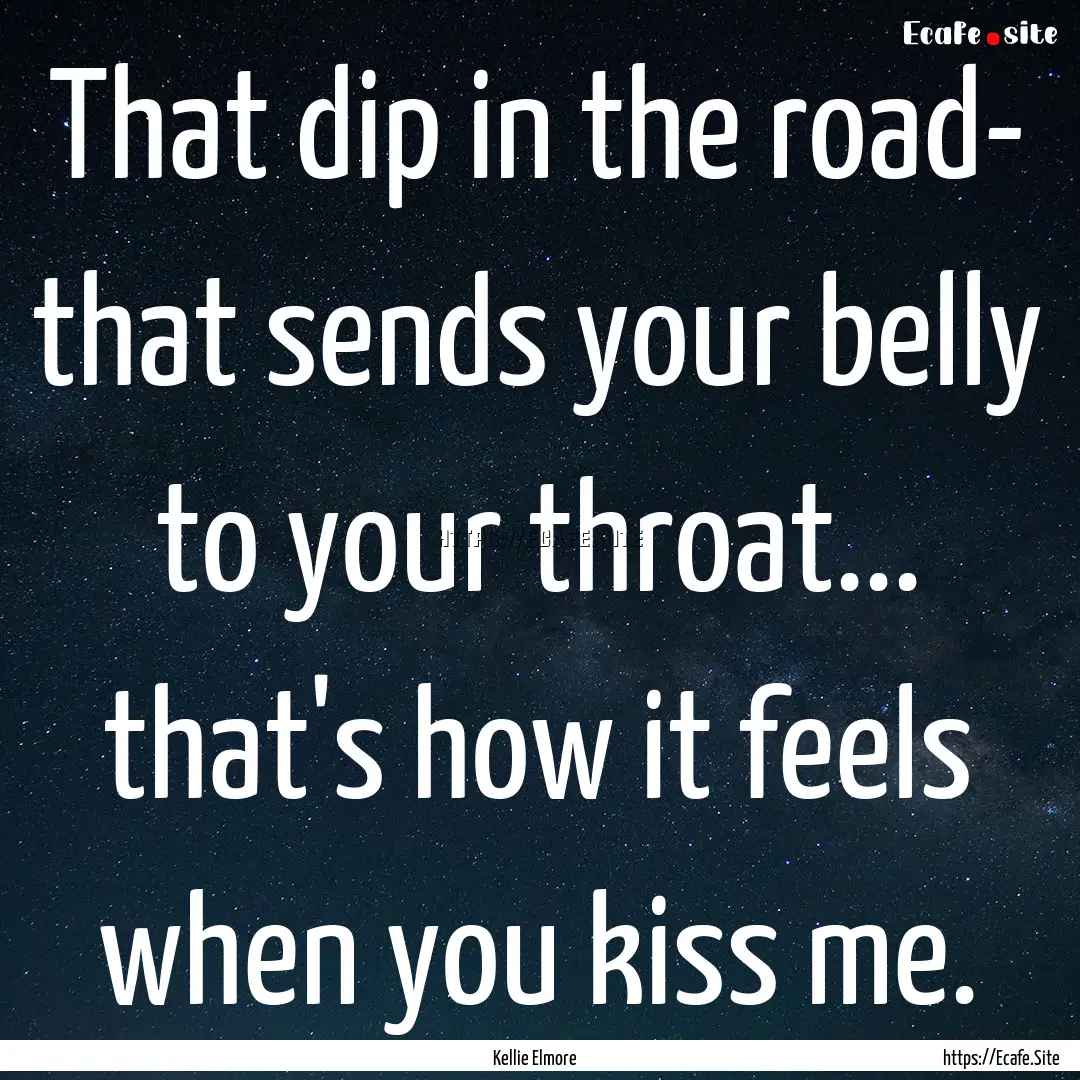 That dip in the road- that sends your belly.... : Quote by Kellie Elmore