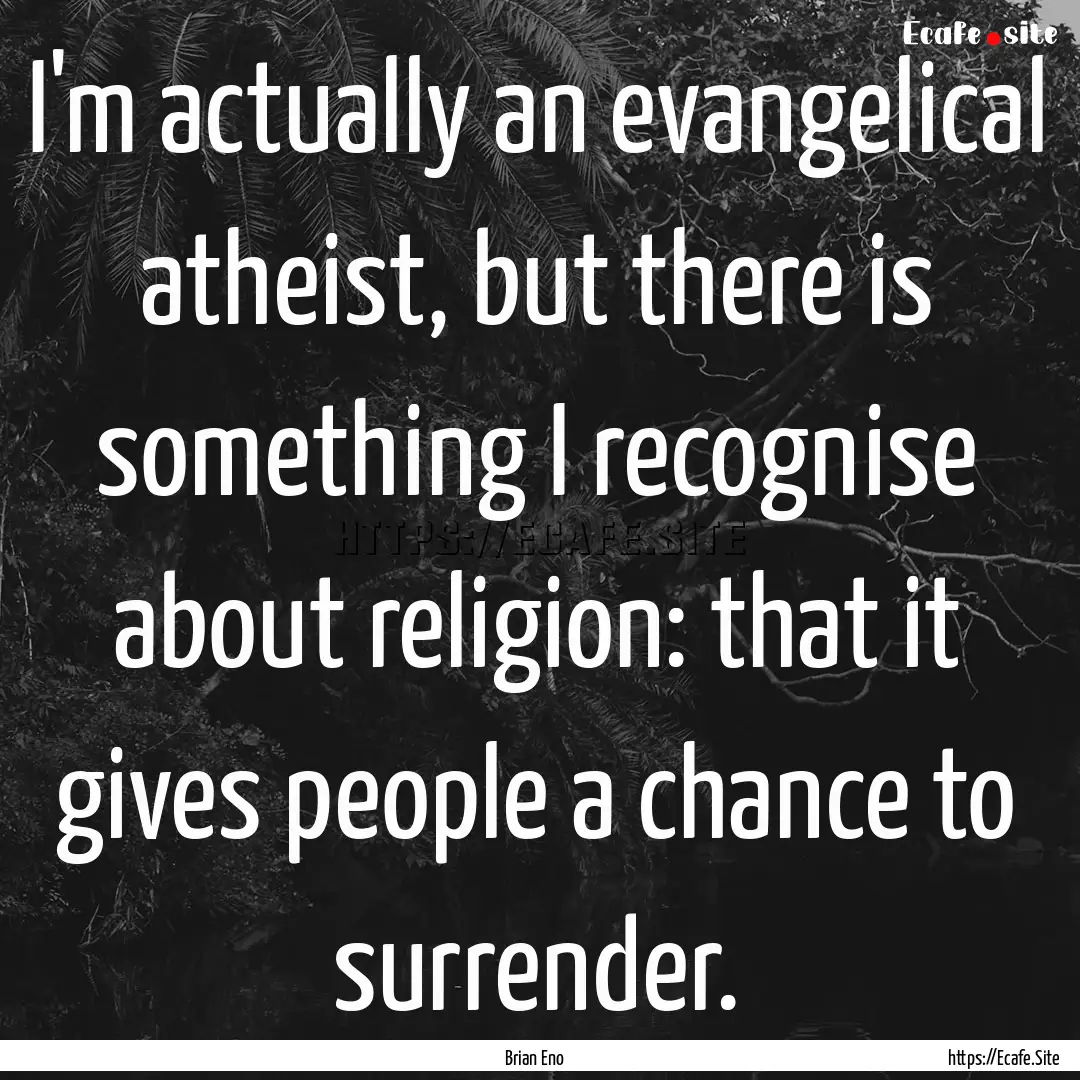 I'm actually an evangelical atheist, but.... : Quote by Brian Eno