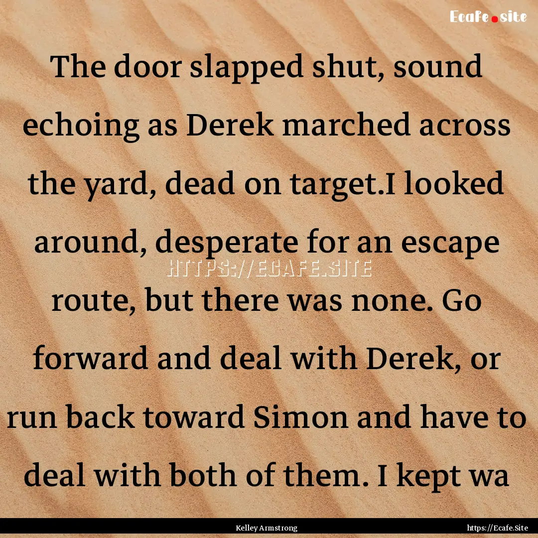 The door slapped shut, sound echoing as Derek.... : Quote by Kelley Armstrong