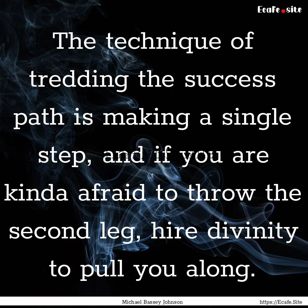 The technique of tredding the success path.... : Quote by Michael Bassey Johnson