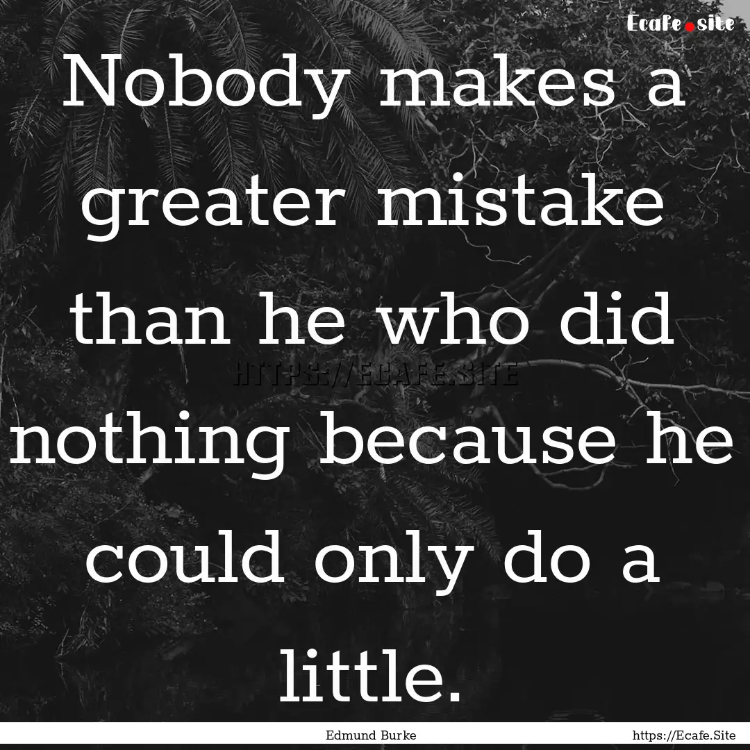 Nobody makes a greater mistake than he who.... : Quote by Edmund Burke