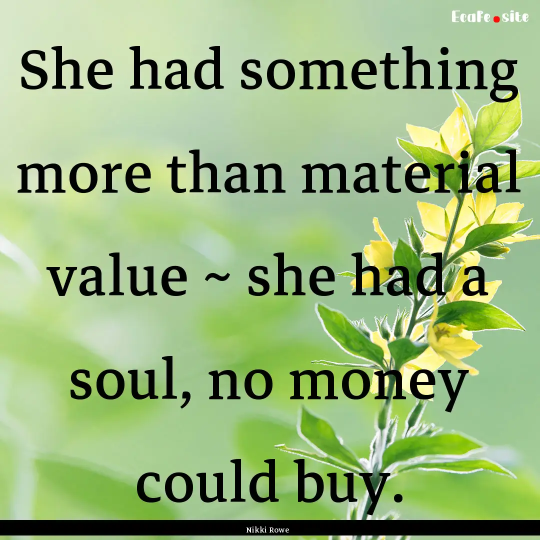 She had something more than material value.... : Quote by Nikki Rowe