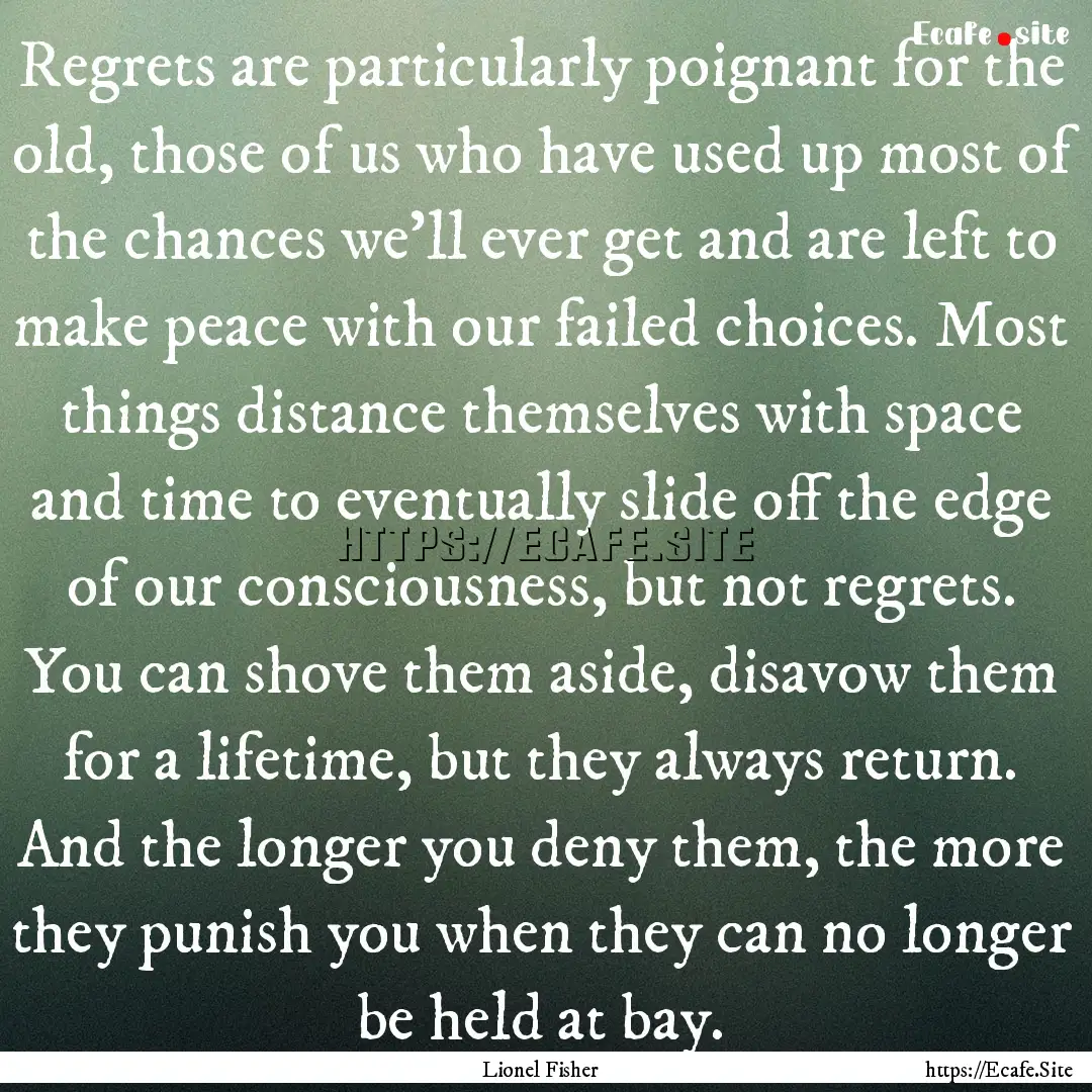 Regrets are particularly poignant for the.... : Quote by Lionel Fisher