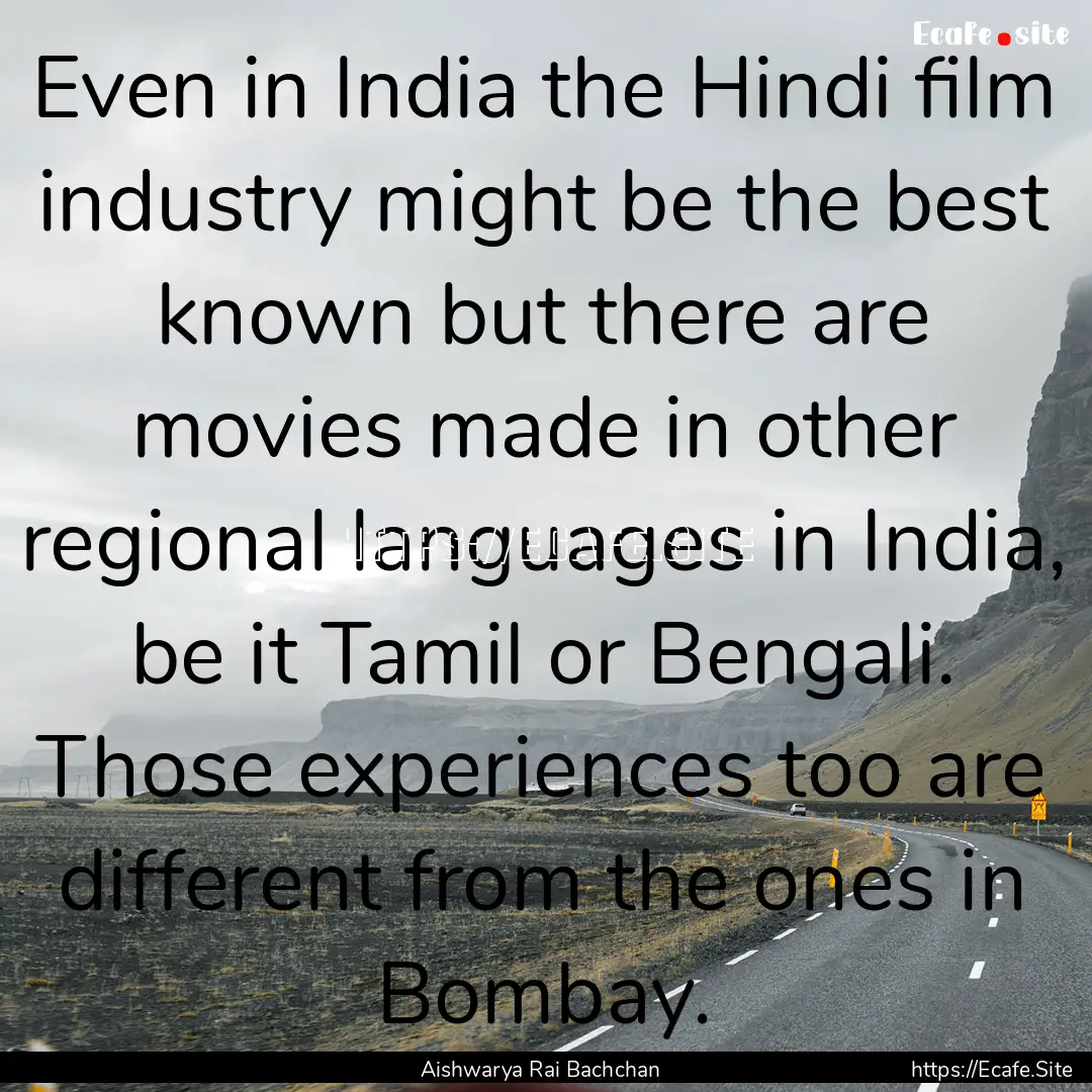 Even in India the Hindi film industry might.... : Quote by Aishwarya Rai Bachchan