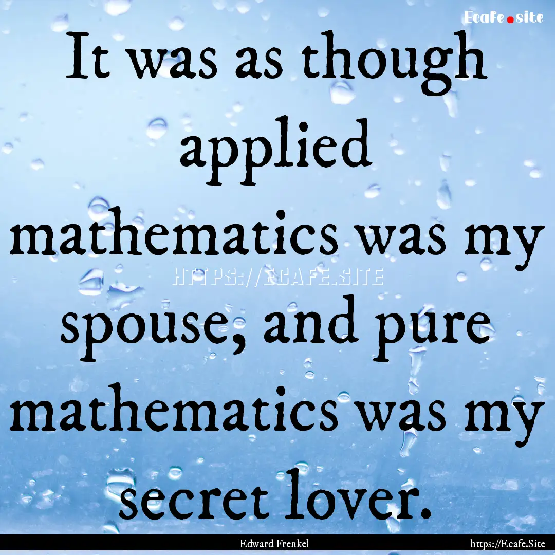 It was as though applied mathematics was.... : Quote by Edward Frenkel