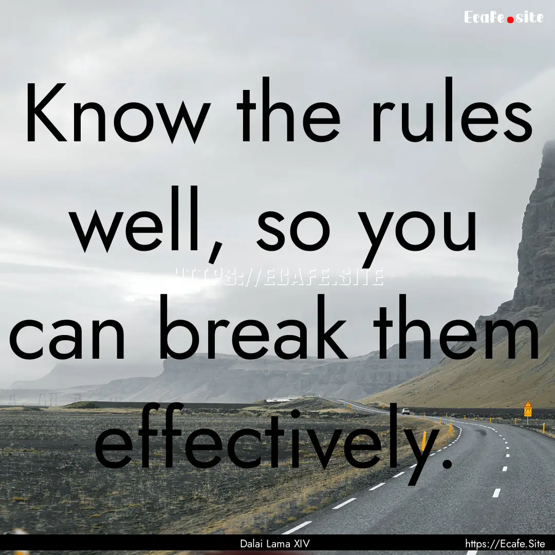 Know the rules well, so you can break them.... : Quote by Dalai Lama XIV