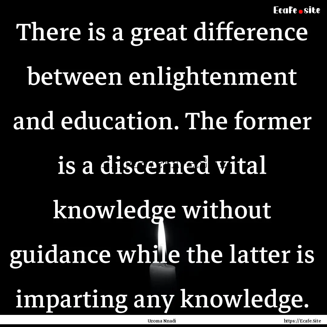 There is a great difference between enlightenment.... : Quote by Uzoma Nnadi