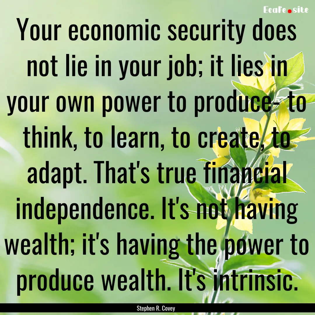 Your economic security does not lie in your.... : Quote by Stephen R. Covey