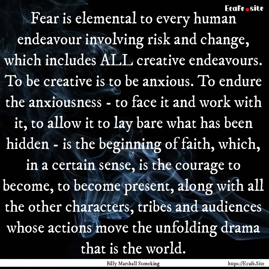 Fear is elemental to every human endeavour.... : Quote by Billy Marshall Stoneking