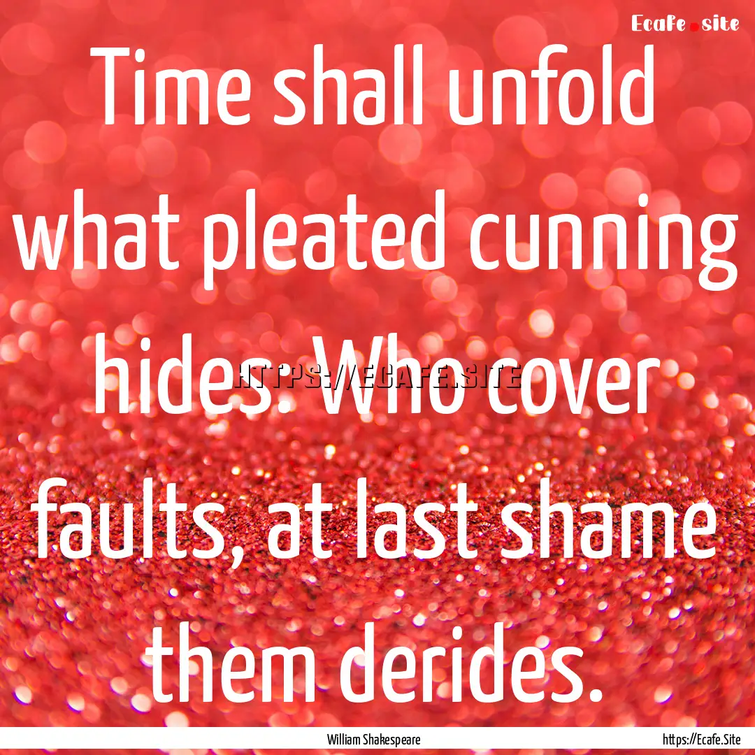 Time shall unfold what pleated cunning hides:.... : Quote by William Shakespeare