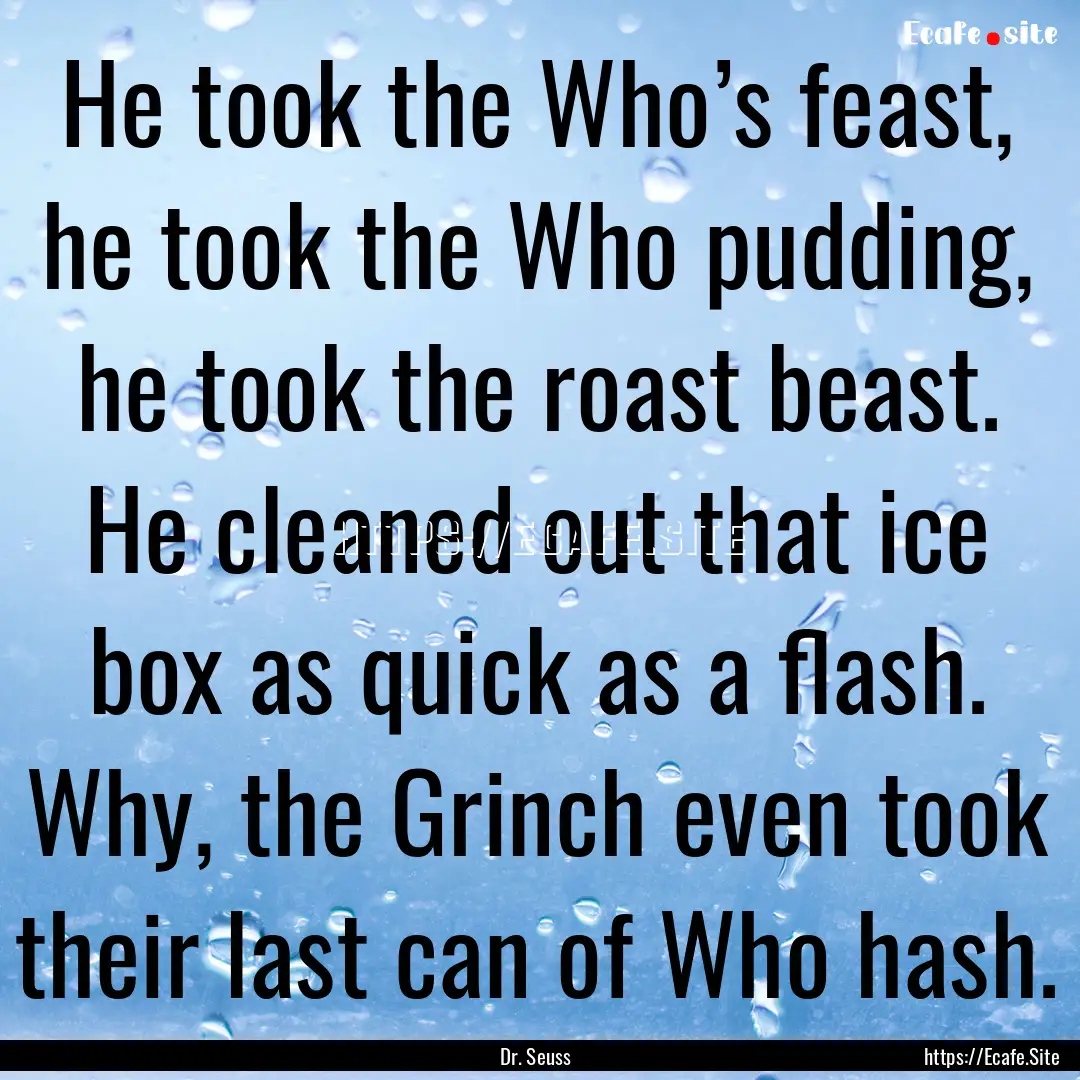 He took the Who’s feast, he took the Who.... : Quote by Dr. Seuss