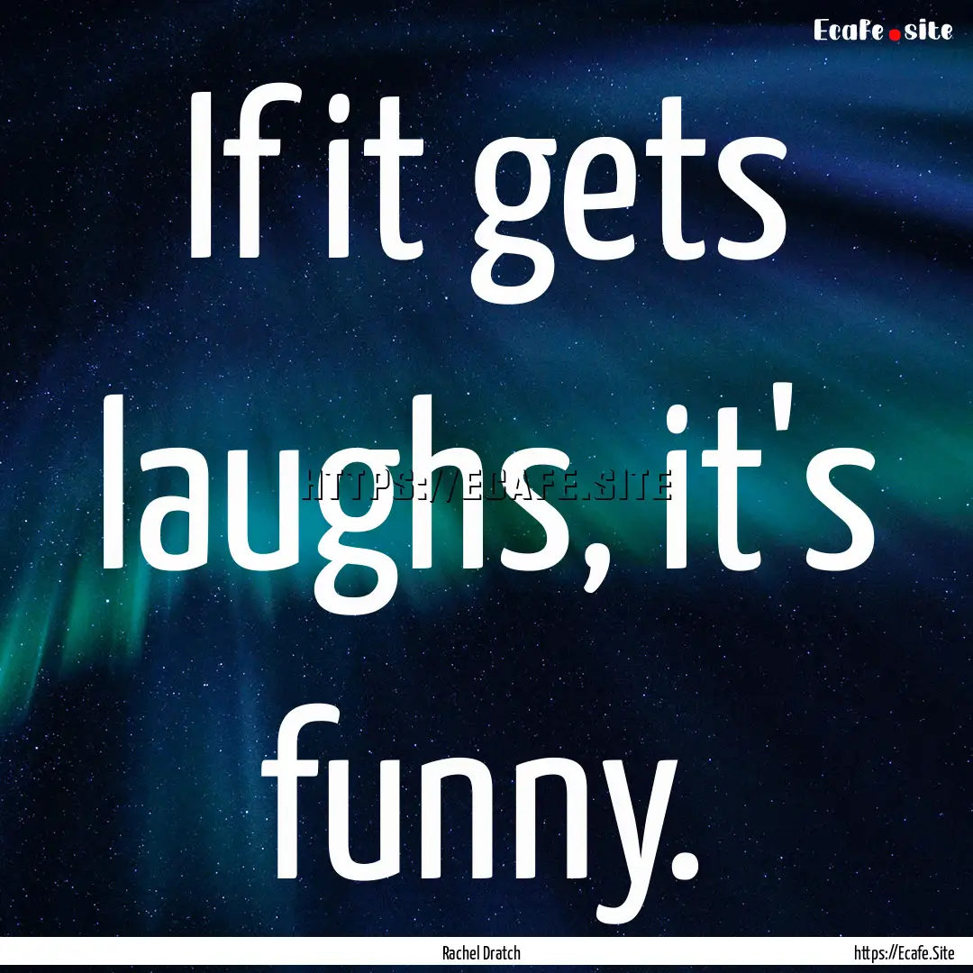 If it gets laughs, it's funny. : Quote by Rachel Dratch