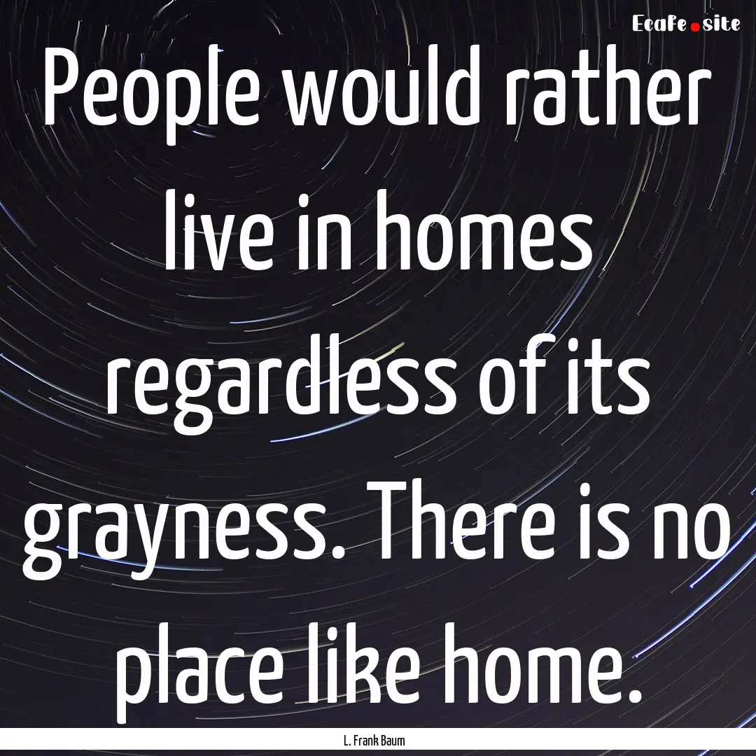 People would rather live in homes regardless.... : Quote by L. Frank Baum