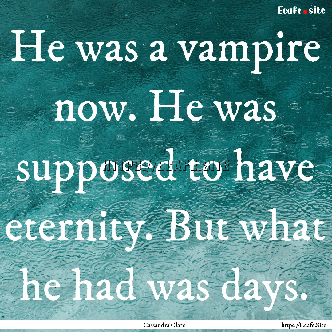 He was a vampire now. He was supposed to.... : Quote by Cassandra Clare