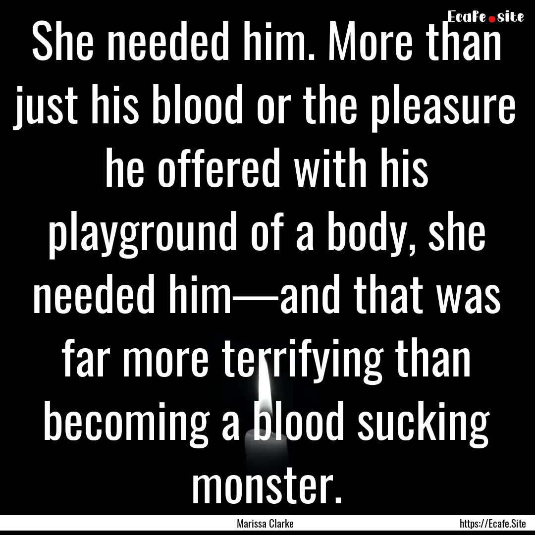 She needed him. More than just his blood.... : Quote by Marissa Clarke