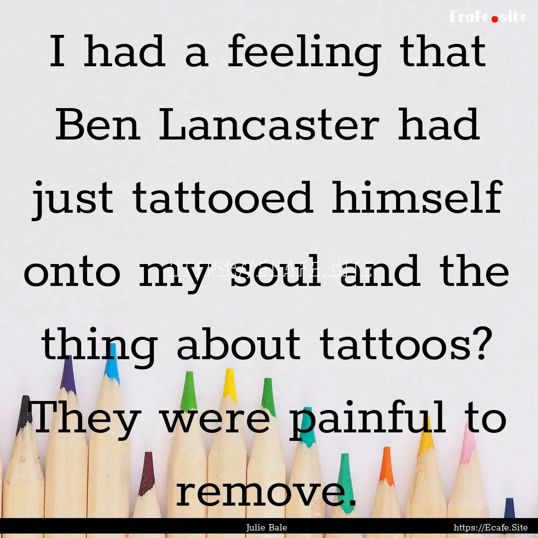 I had a feeling that Ben Lancaster had just.... : Quote by Julie Bale