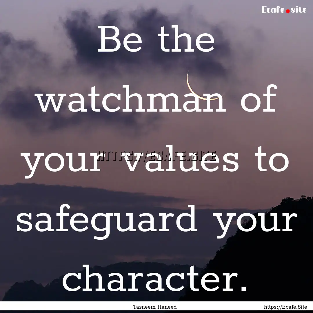 Be the watchman of your values to safeguard.... : Quote by Tasneem Haneed