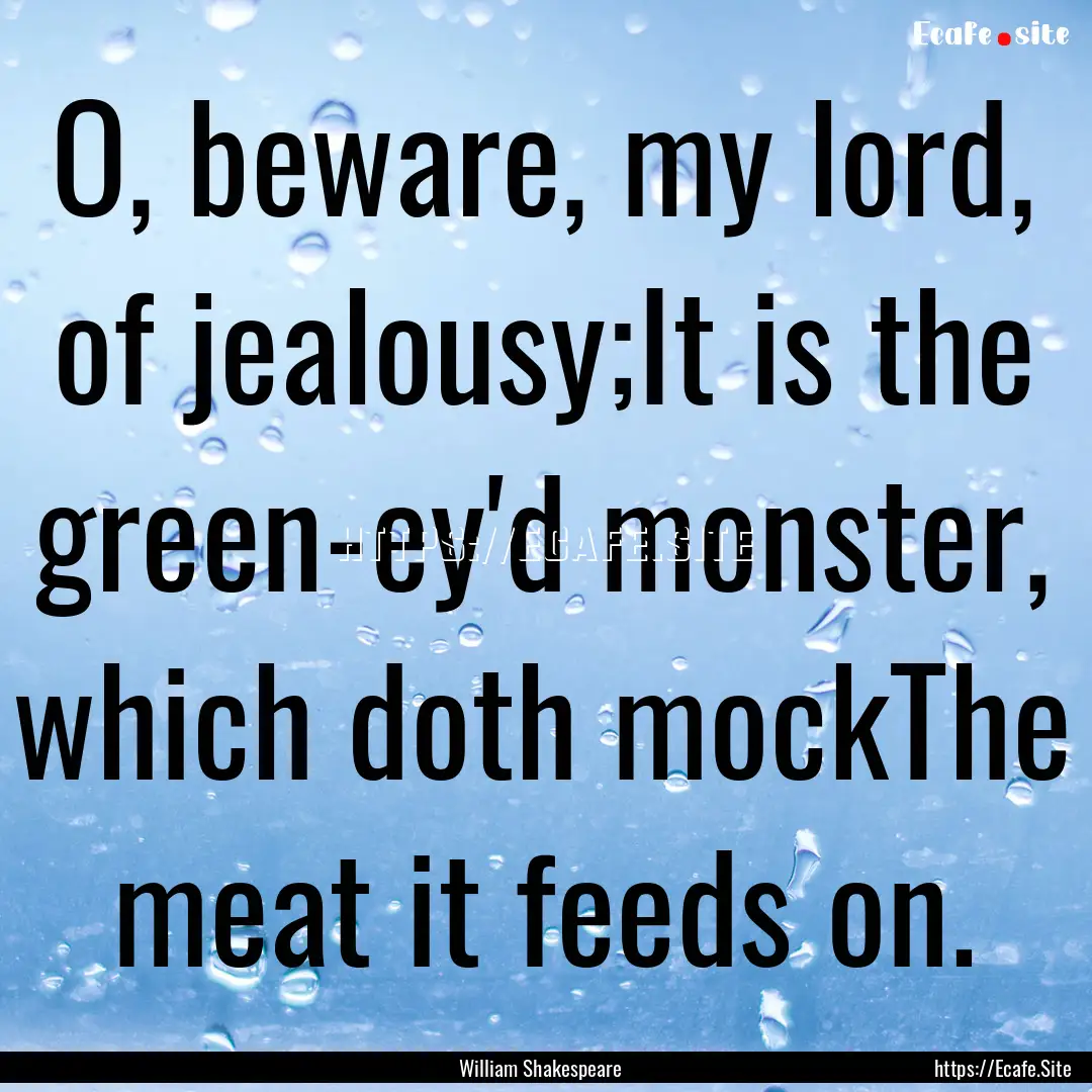 O, beware, my lord, of jealousy;It is the.... : Quote by William Shakespeare