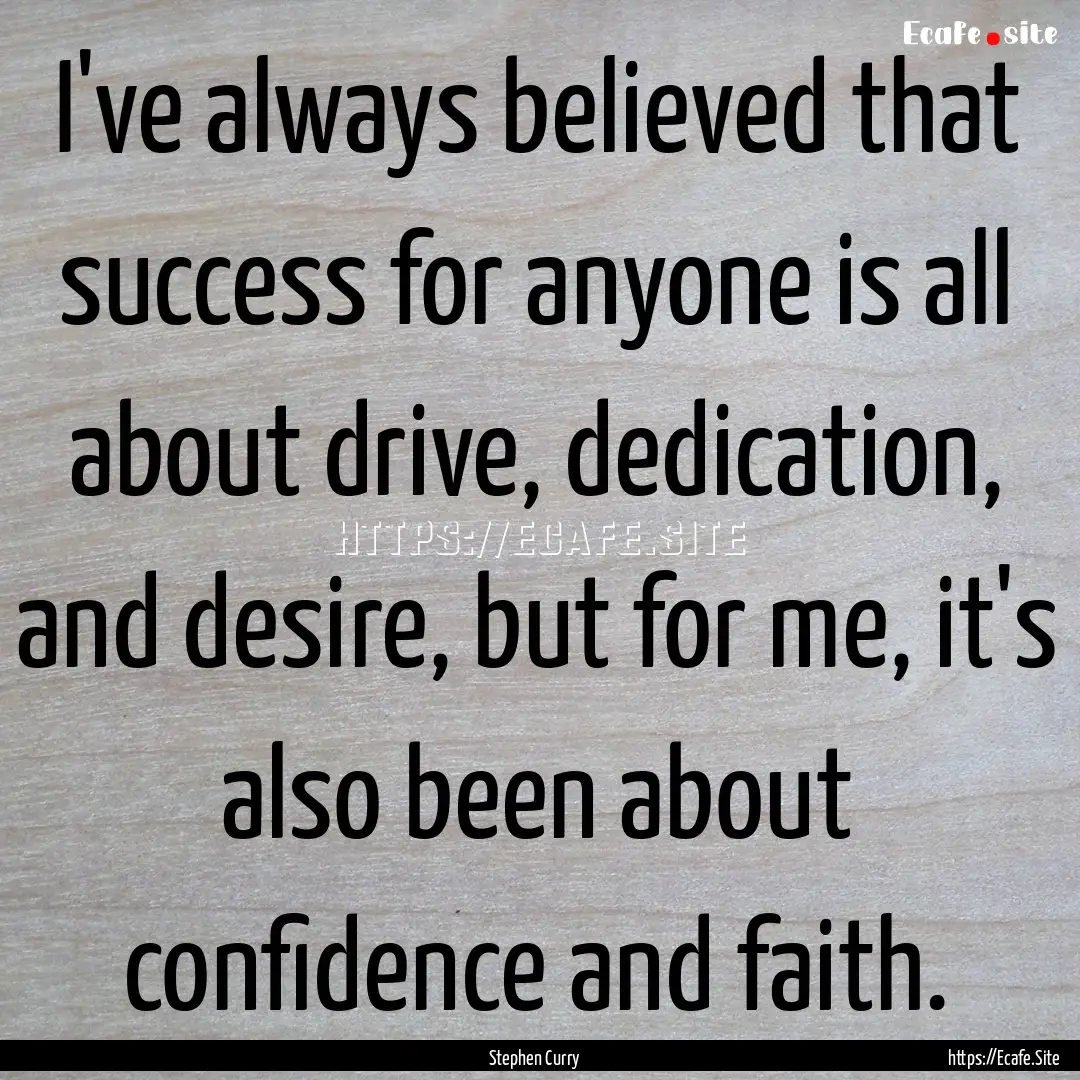 I've always believed that success for anyone.... : Quote by Stephen Curry