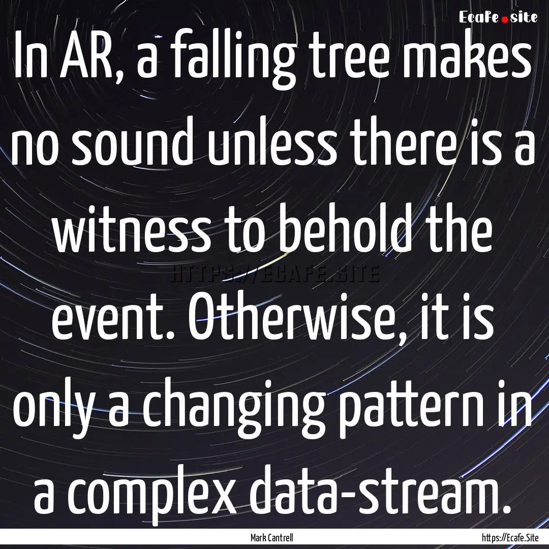 In AR, a falling tree makes no sound unless.... : Quote by Mark Cantrell