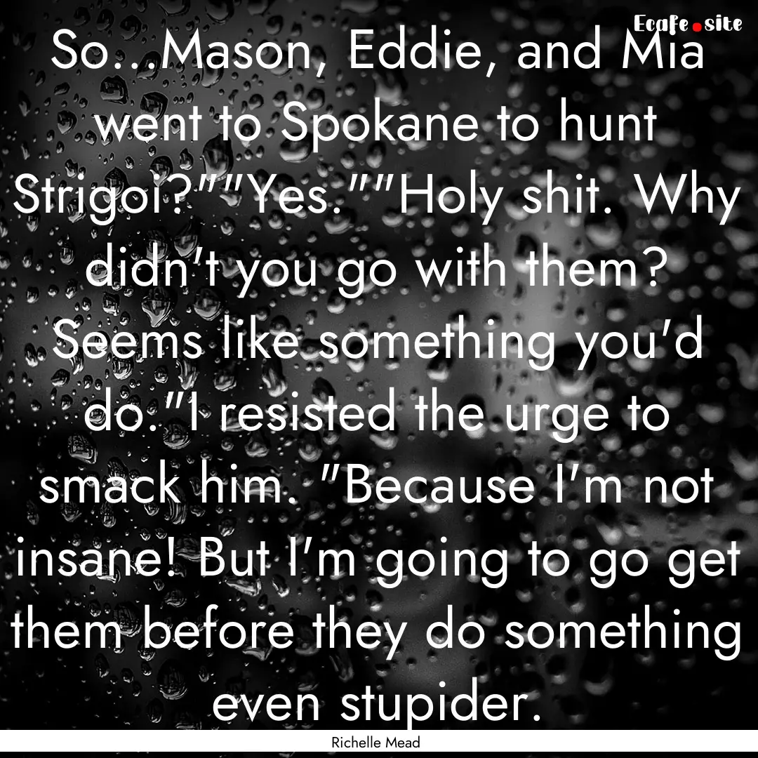 So...Mason, Eddie, and Mia went to Spokane.... : Quote by Richelle Mead