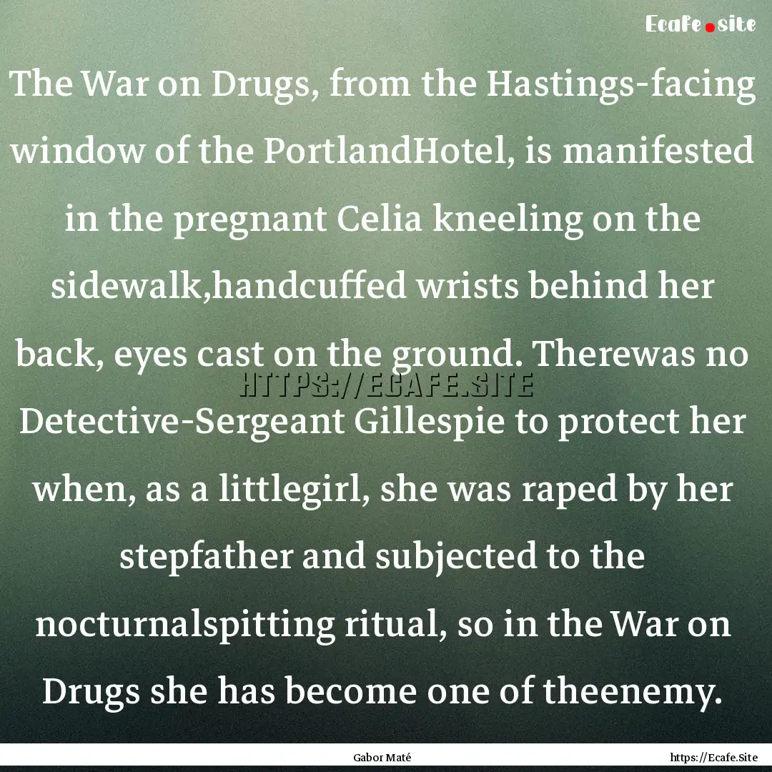 The War on Drugs, from the Hastings-facing.... : Quote by Gabor Maté