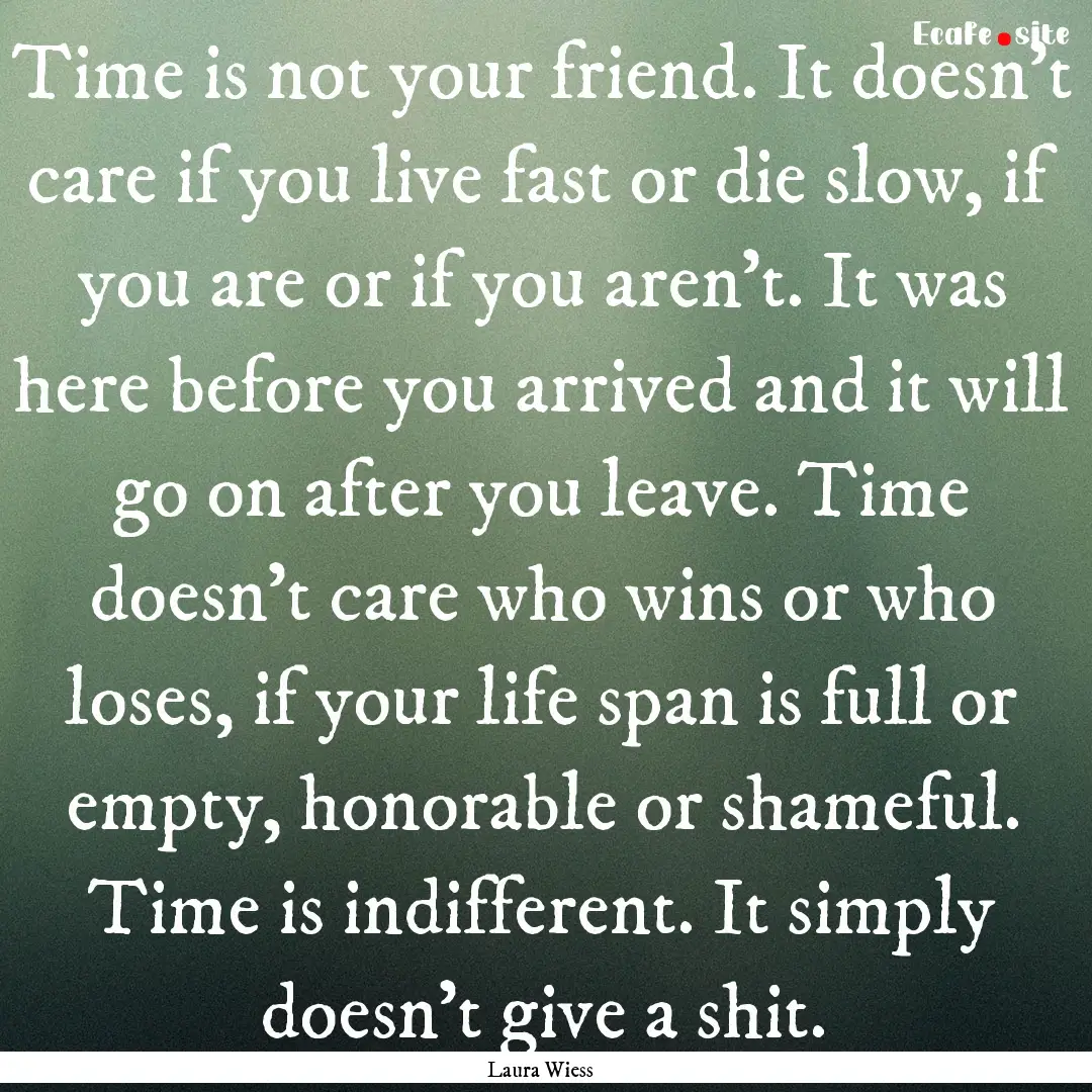 Time is not your friend. It doesn't care.... : Quote by Laura Wiess