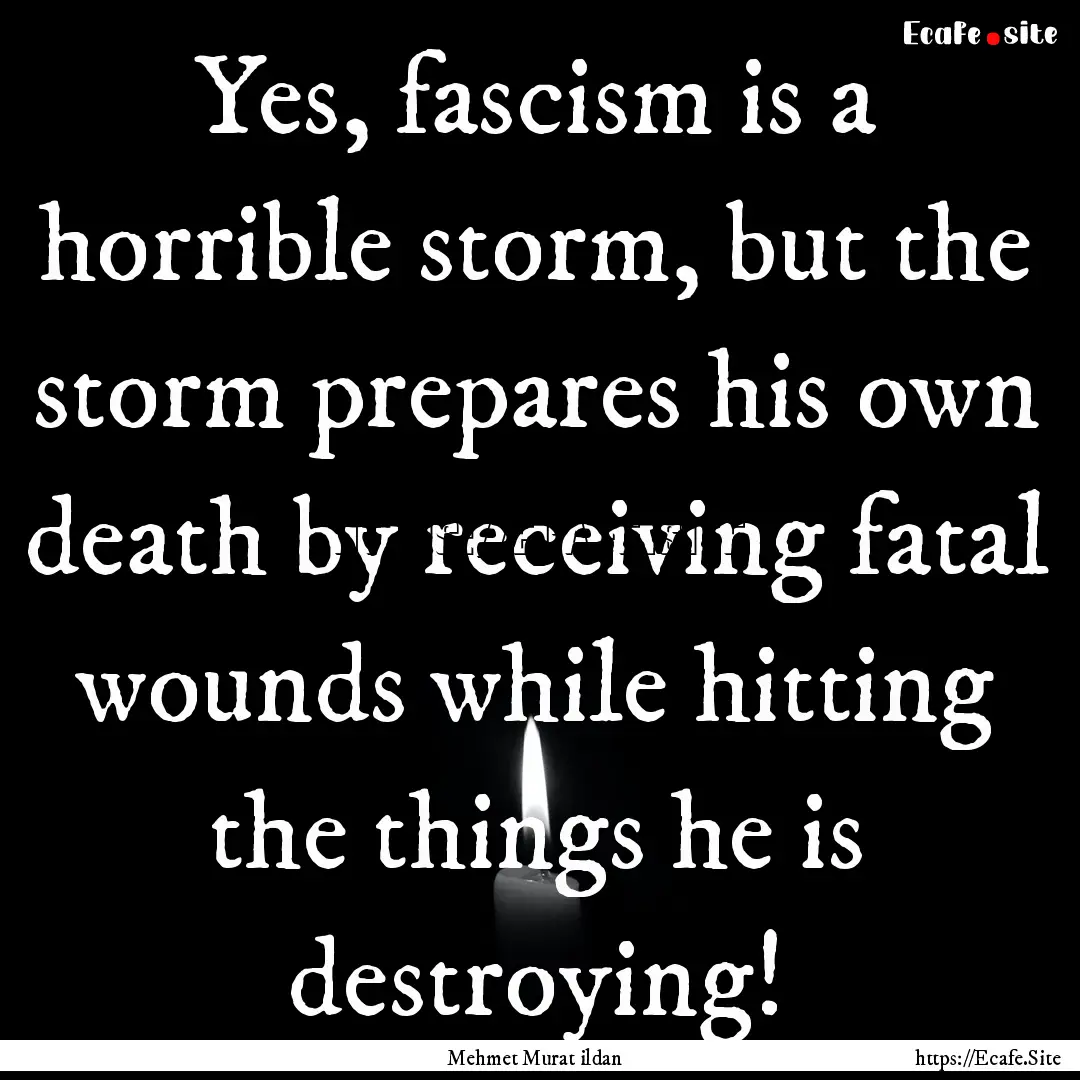 Yes, fascism is a horrible storm, but the.... : Quote by Mehmet Murat ildan