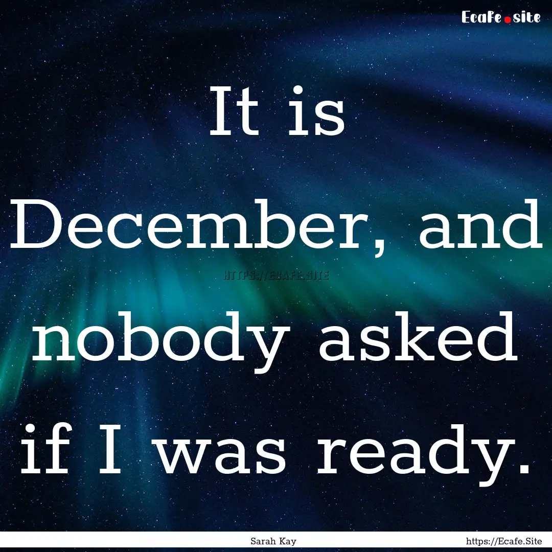 It is December, and nobody asked if I was.... : Quote by Sarah Kay