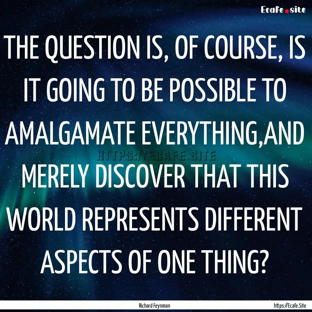 THE QUESTION IS, OF COURSE, IS IT GOING TO.... : Quote by Richard Feynman