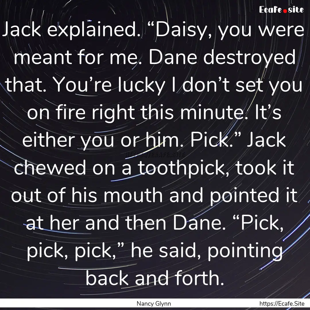 Jack explained. “Daisy, you were meant.... : Quote by Nancy Glynn