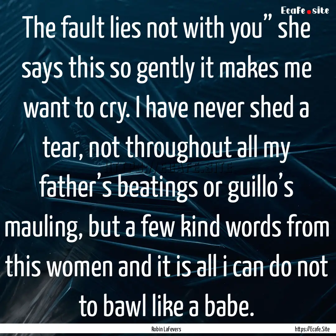 The fault lies not with you” she says this.... : Quote by Robin LaFevers