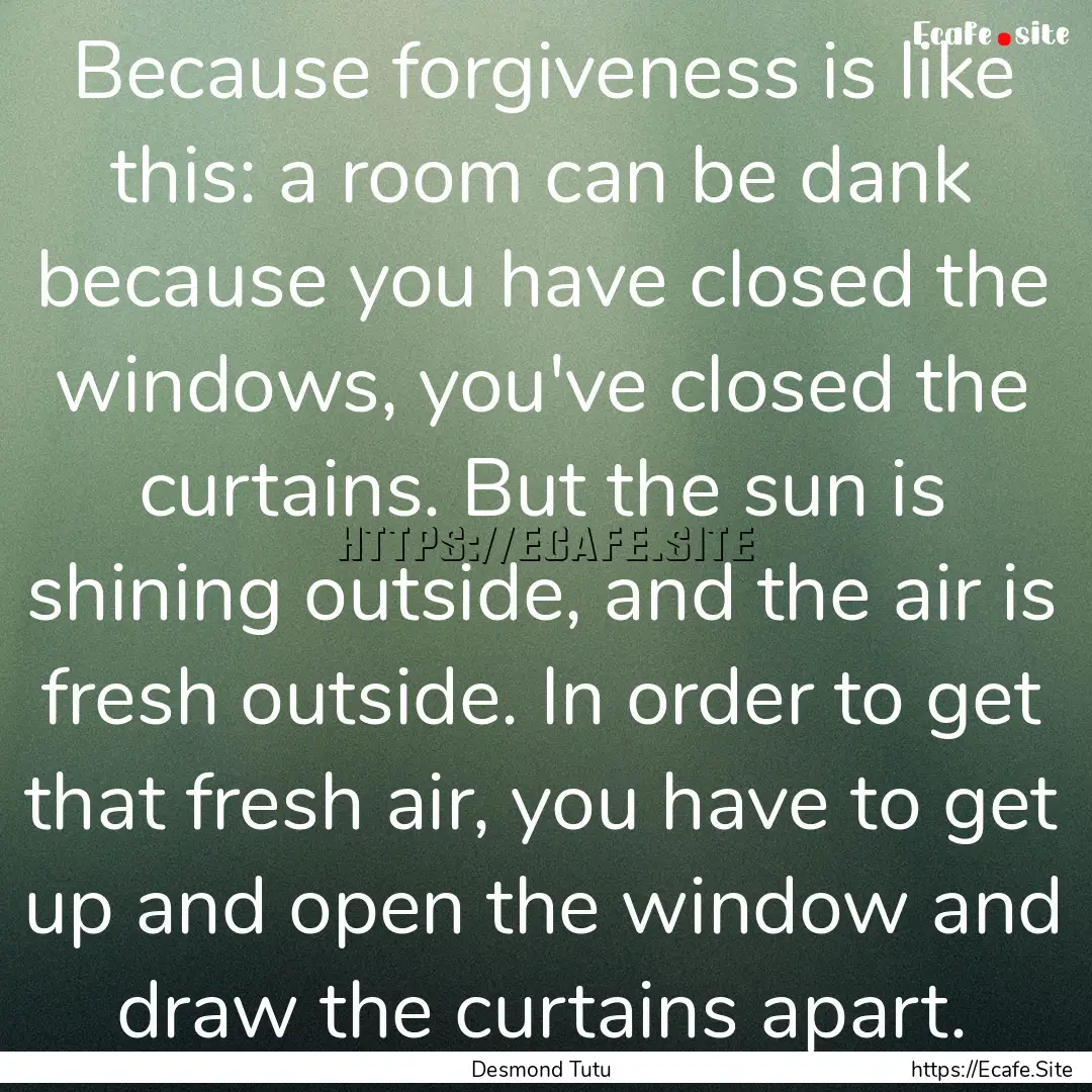 Because forgiveness is like this: a room.... : Quote by Desmond Tutu