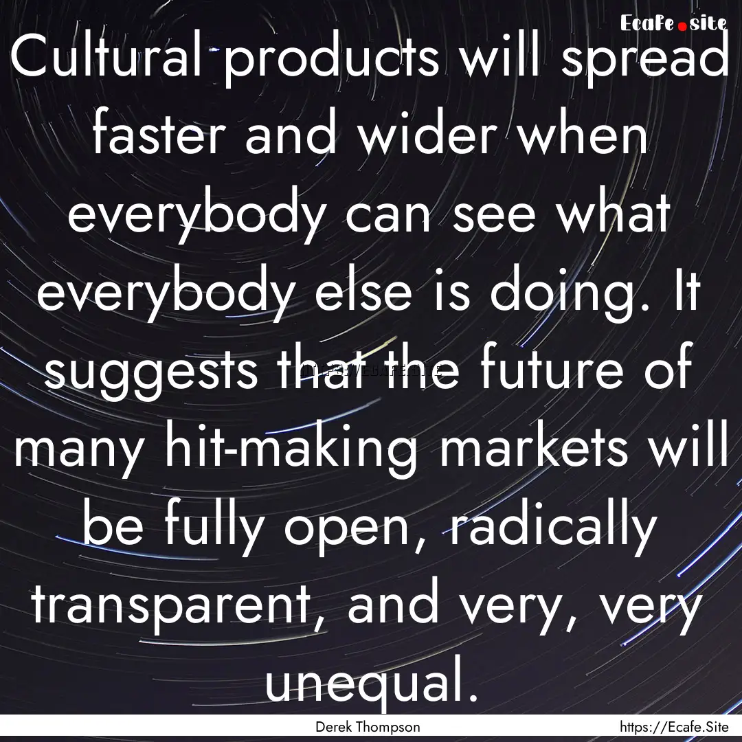 Cultural products will spread faster and.... : Quote by Derek Thompson