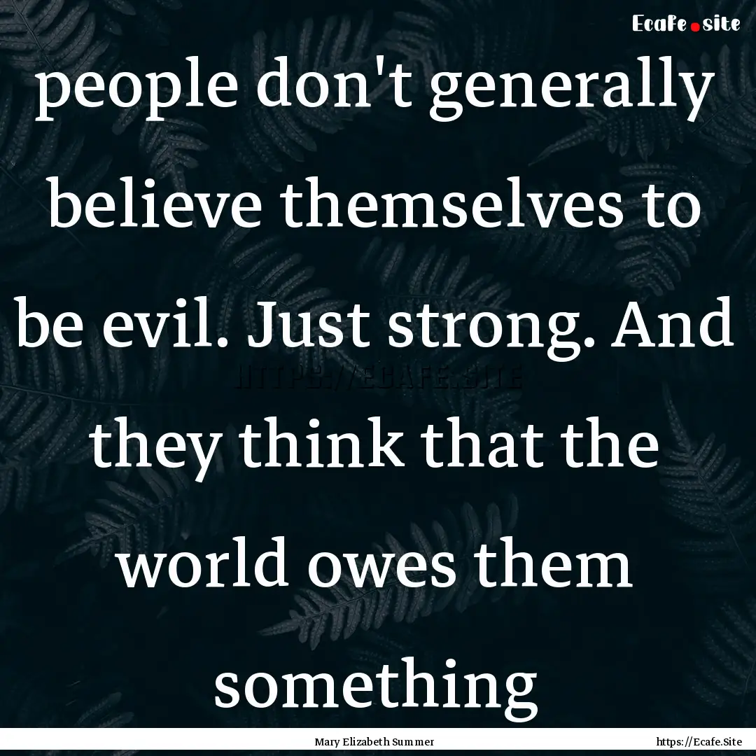 people don't generally believe themselves.... : Quote by Mary Elizabeth Summer