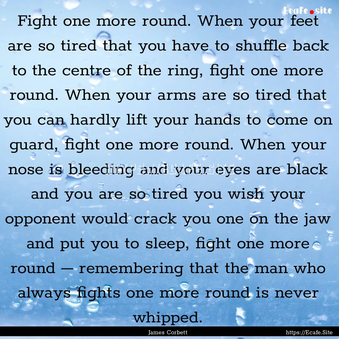 Fight one more round. When your feet are.... : Quote by James Corbett