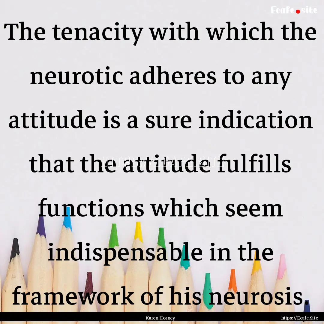 The tenacity with which the neurotic adheres.... : Quote by Karen Horney