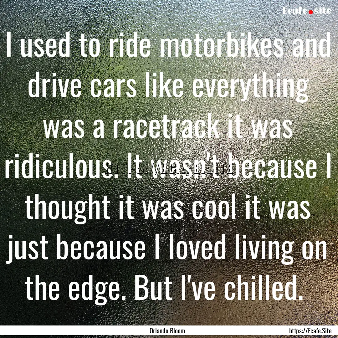 I used to ride motorbikes and drive cars.... : Quote by Orlando Bloom