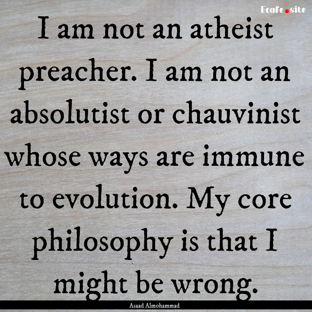 I am not an atheist preacher. I am not an.... : Quote by Asaad Almohammad