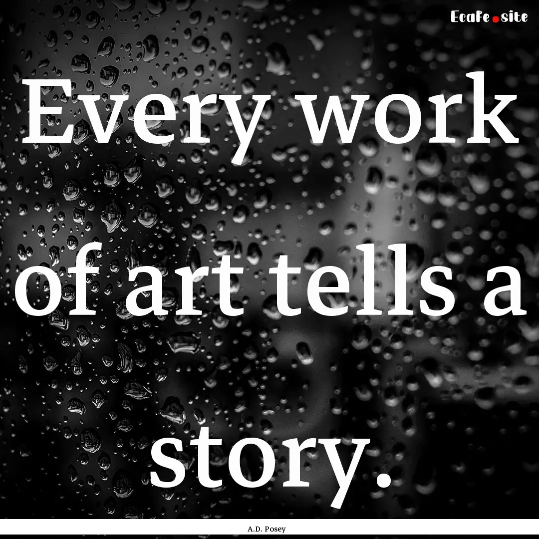 Every work of art tells a story. : Quote by A.D. Posey