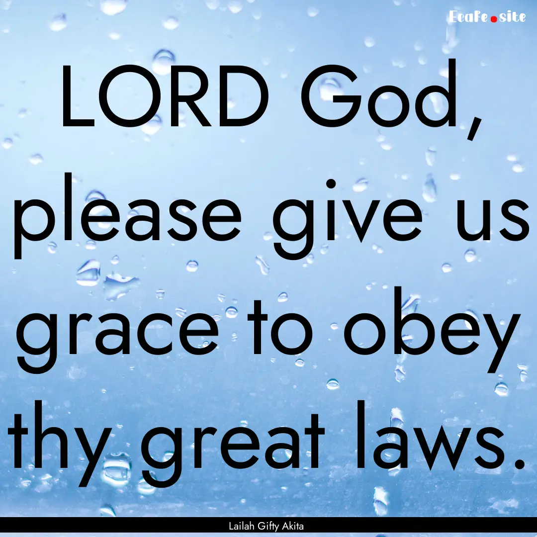 LORD God, please give us grace to obey thy.... : Quote by Lailah Gifty Akita