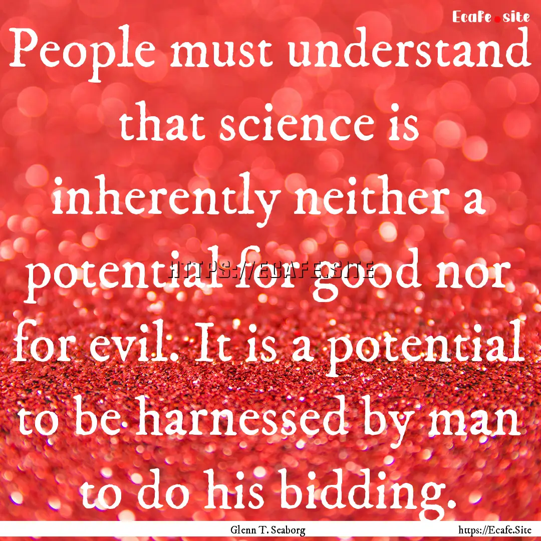 People must understand that science is inherently.... : Quote by Glenn T. Seaborg