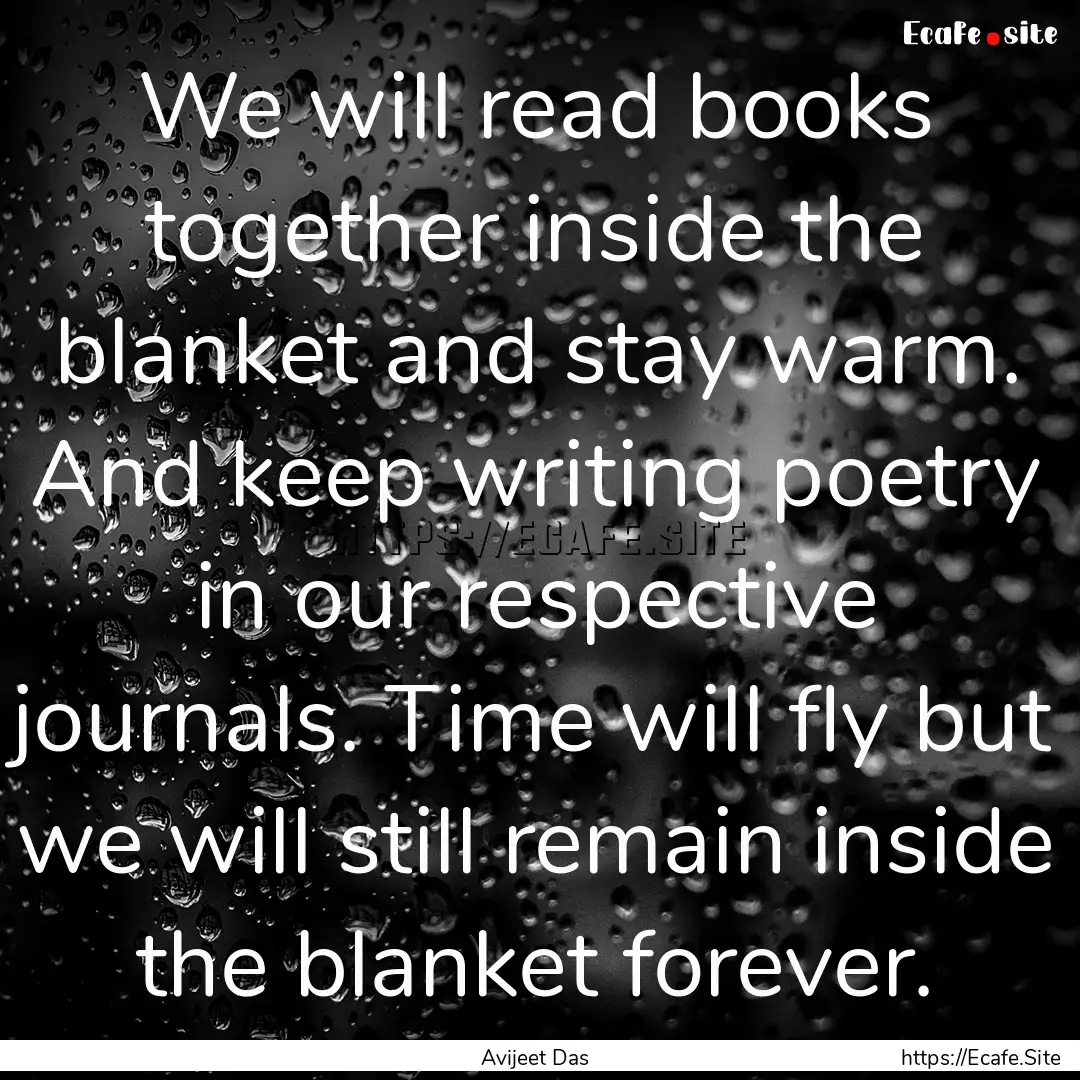 We will read books together inside the blanket.... : Quote by Avijeet Das