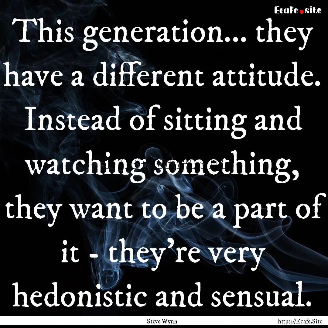 This generation... they have a different.... : Quote by Steve Wynn