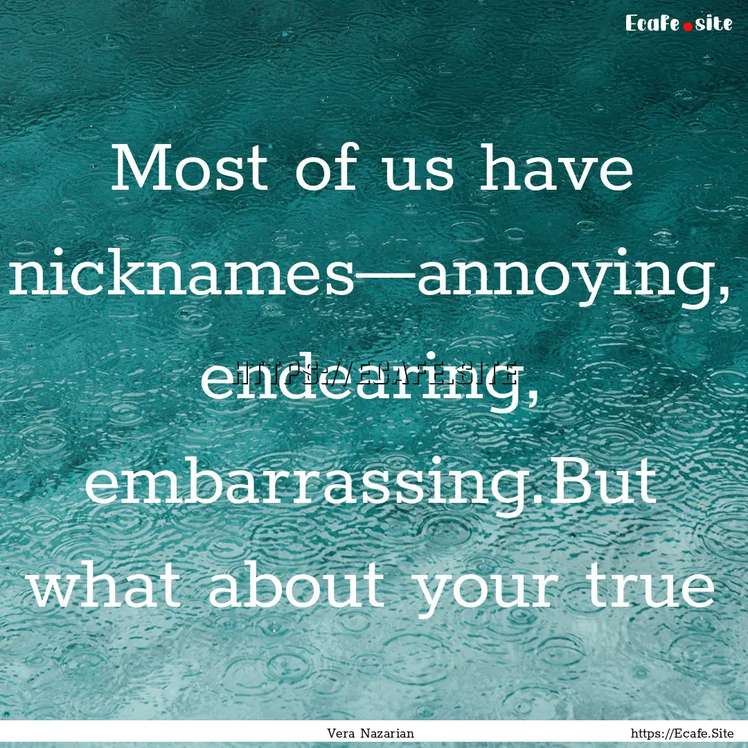 Most of us have nicknames—annoying, endearing,.... : Quote by Vera Nazarian