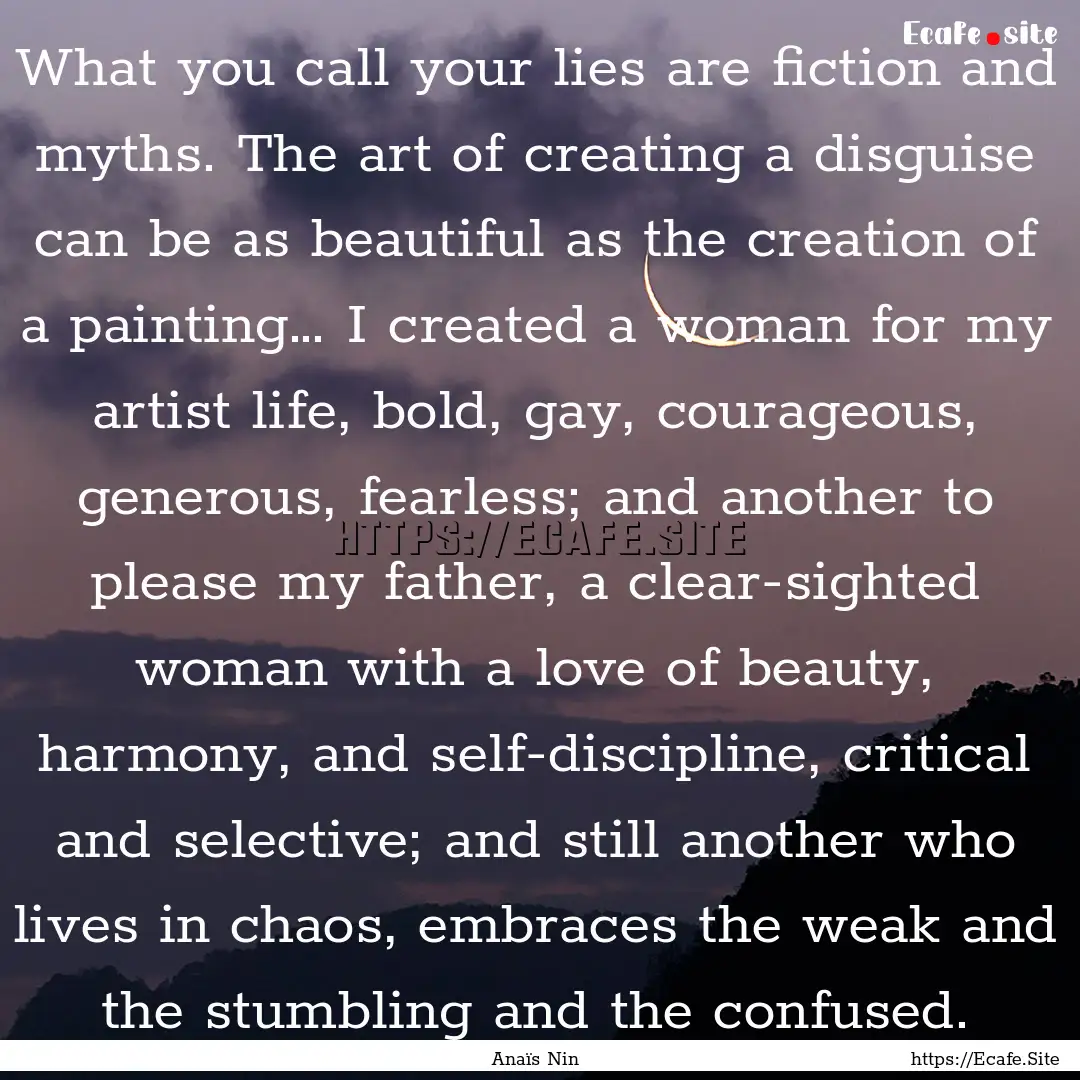 What you call your lies are fiction and myths..... : Quote by Anaïs Nin