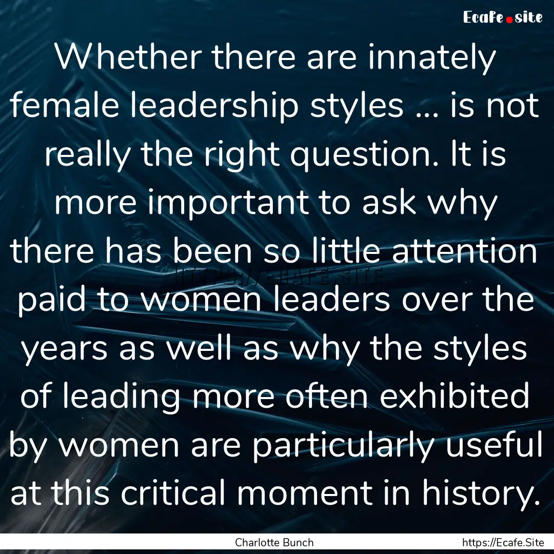 Whether there are innately female leadership.... : Quote by Charlotte Bunch