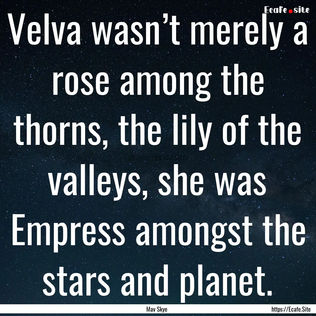 Velva wasn’t merely a rose among the thorns,.... : Quote by Mav Skye