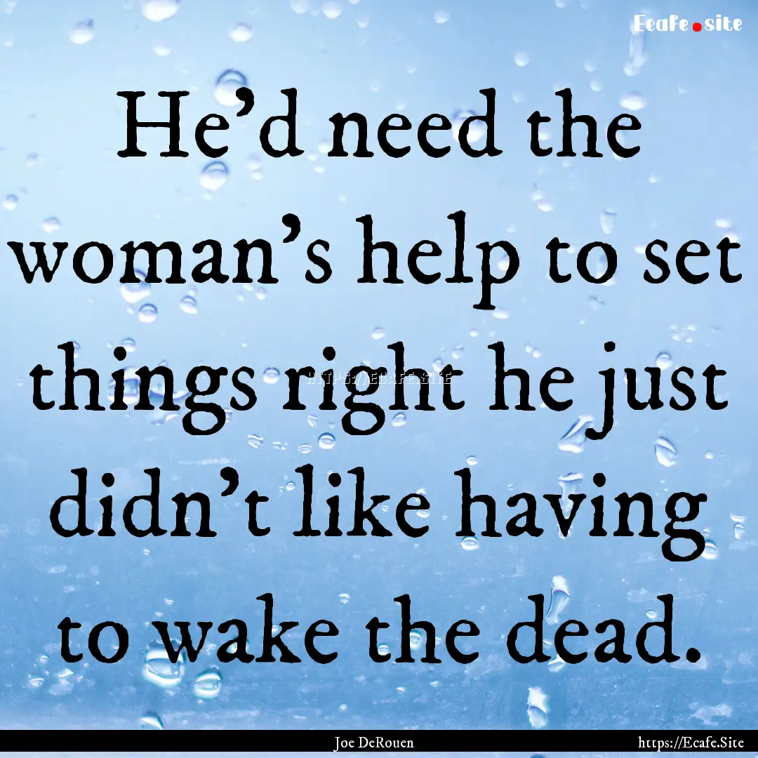 He’d need the woman’s help to set things.... : Quote by Joe DeRouen